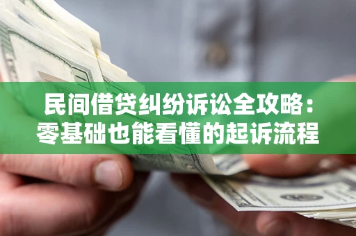 武汉民间借贷纠纷诉讼全攻略:零基础也能看懂的起诉流程与证据整理指南 武汉民间借贷纠纷诉讼全攻略:零基础也能看懂的起诉流程与证据整理指南