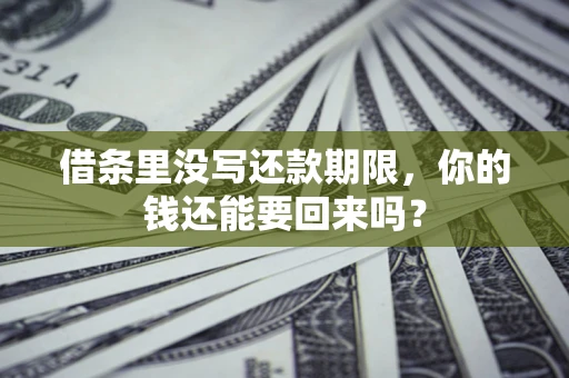 武汉借条里没写还款期限，你的钱还能要回来吗？