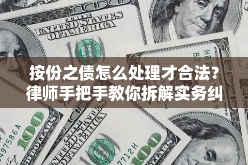 武汉按份之债怎么处理才合法？律师手把手教你拆解实务纠纷