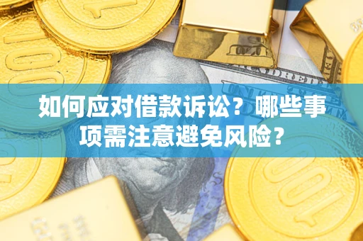 武汉如何应对借款诉讼？哪些事项需注意避免风险？