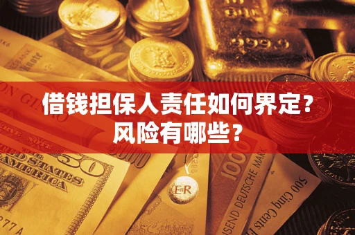 武汉借钱担保人责任如何界定?风险有哪些? 武汉借钱担保人责任如何界定?风险有哪些?