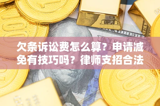 武汉欠条诉讼费怎么算？申请减免有技巧吗？律师支招合法省钱