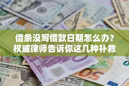 武汉借条没写借款日期怎么办？权威律师告诉你这几种补救方法！