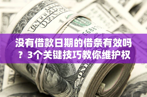 武汉没有借款日期的借条有效吗？3个关键技巧教你维护权益