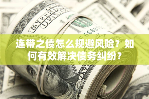 武汉连带之债怎么规避风险？如何有效解决债务纠纷？