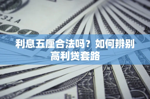 武汉利息五厘合法吗？如何辨别高利贷套路