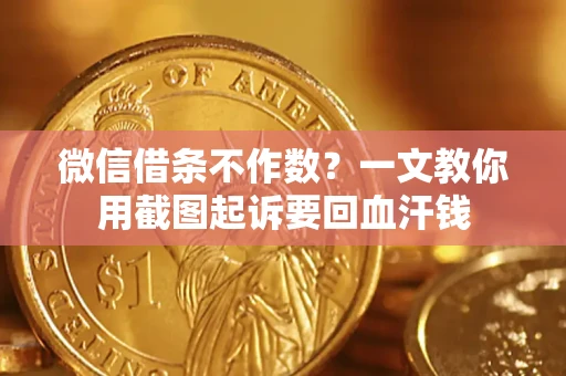 武汉微信借条不作数？一文教你用截图起诉要回血汗钱