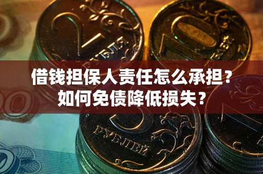 武汉借钱担保人责任怎么承担？如何免债降低损失？