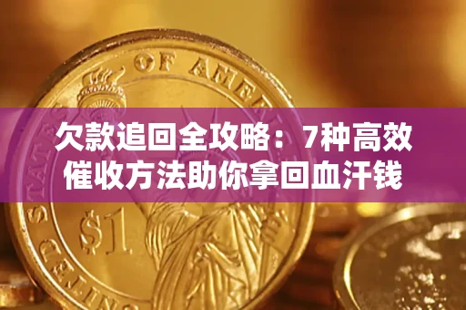 武汉欠款追回全攻略：7种高效催收方法助你拿回血汗钱