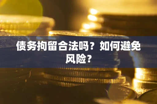 武汉债务拘留合法吗？如何避免风险？