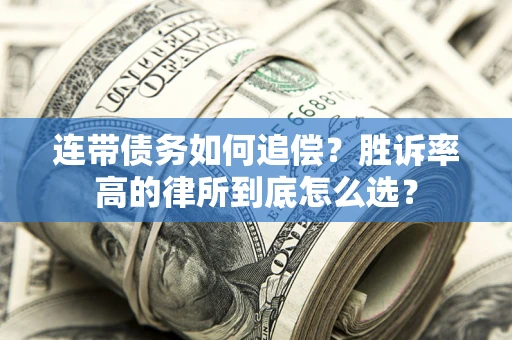 武汉连带债务如何追偿？胜诉率高的律所到底怎么选？