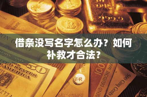 武汉借条没写名字怎么办？如何补救才合法？