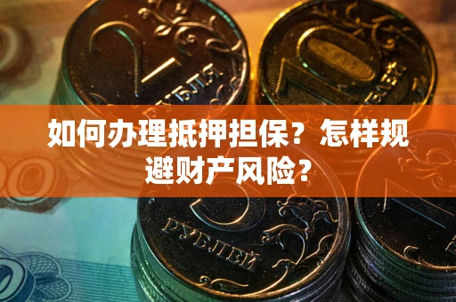 武汉如何办理抵押担保？怎样规避财产风险？