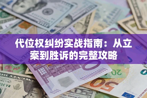 武汉代位权纠纷实战指南：从立案到胜诉的完整攻略