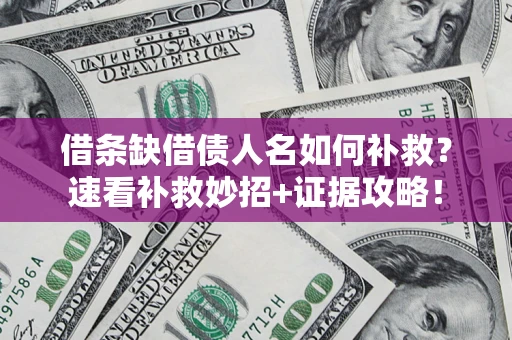 武汉借条缺借债人名如何补救？速看补救妙招+证据攻略！