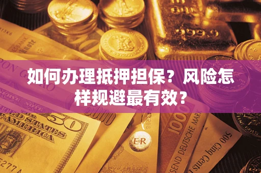 武汉如何办理抵押担保？风险怎样规避最有效？