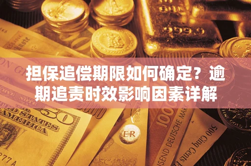 武汉担保追偿期限如何确定？逾期追责时效影响因素详解