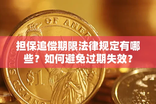 武汉担保追偿期限法律规定有哪些？如何避免过期失效？