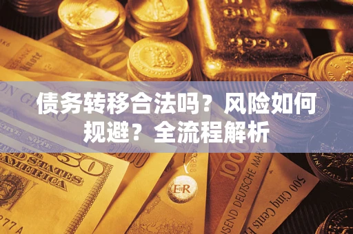 武汉债务转移合法吗？风险如何规避？全流程解析