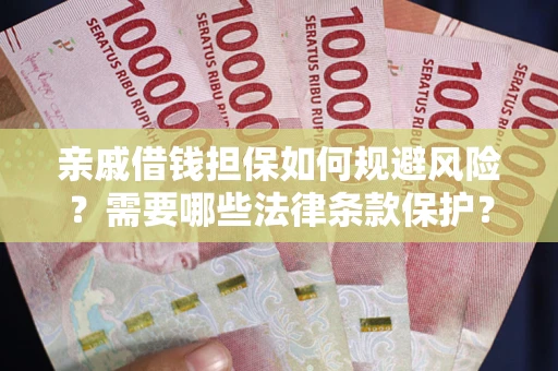 武汉亲戚借钱担保如何规避风险？需要哪些法律条款保护？