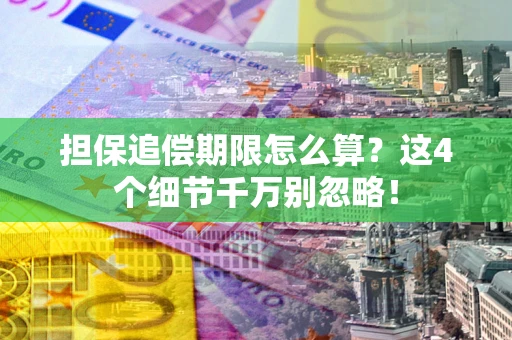 武汉担保追偿期限怎么算？这4个细节千万别忽略！