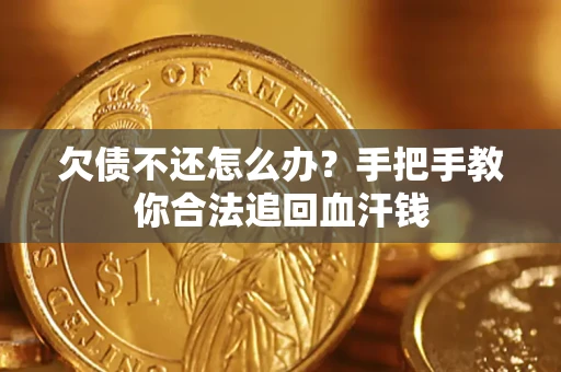 武汉欠债不还怎么办?手把手教你合法追回血汗钱 武汉欠债不还怎么办?手把手教你合法追回血汗钱