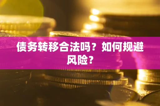武汉债务转移合法吗？如何规避风险？