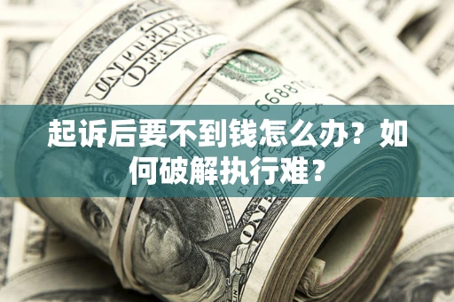 武汉起诉后要不到钱怎么办？如何破解执行难？