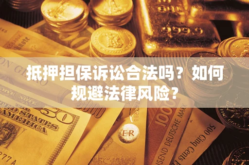 武汉抵押担保诉讼合法吗？如何规避法律风险？